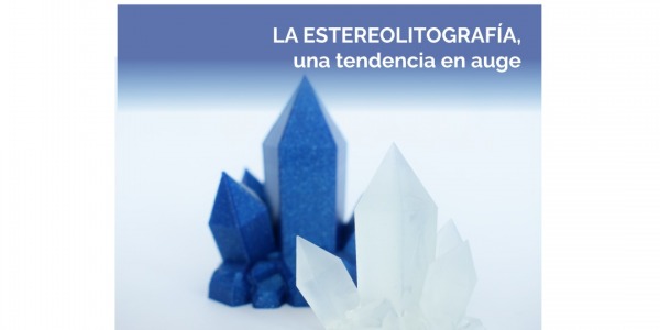 La estereolitografía, una tendencia en auge